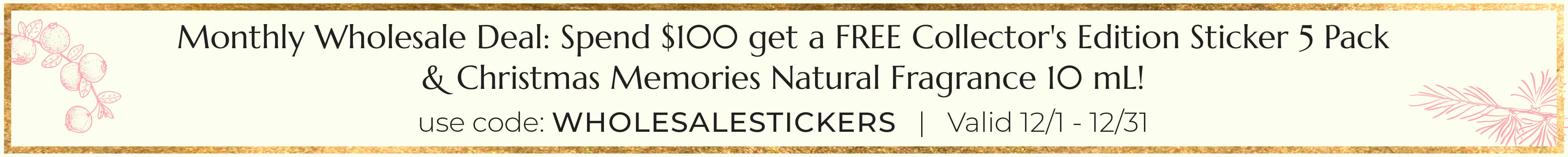 Monthly Wholeale Deal: Spend $100 get a FREE Christmas Memories blend 10 mL and collectors edition sticker pack. Use code WHOLESALESTICKERS valid 12/1 - 12/31